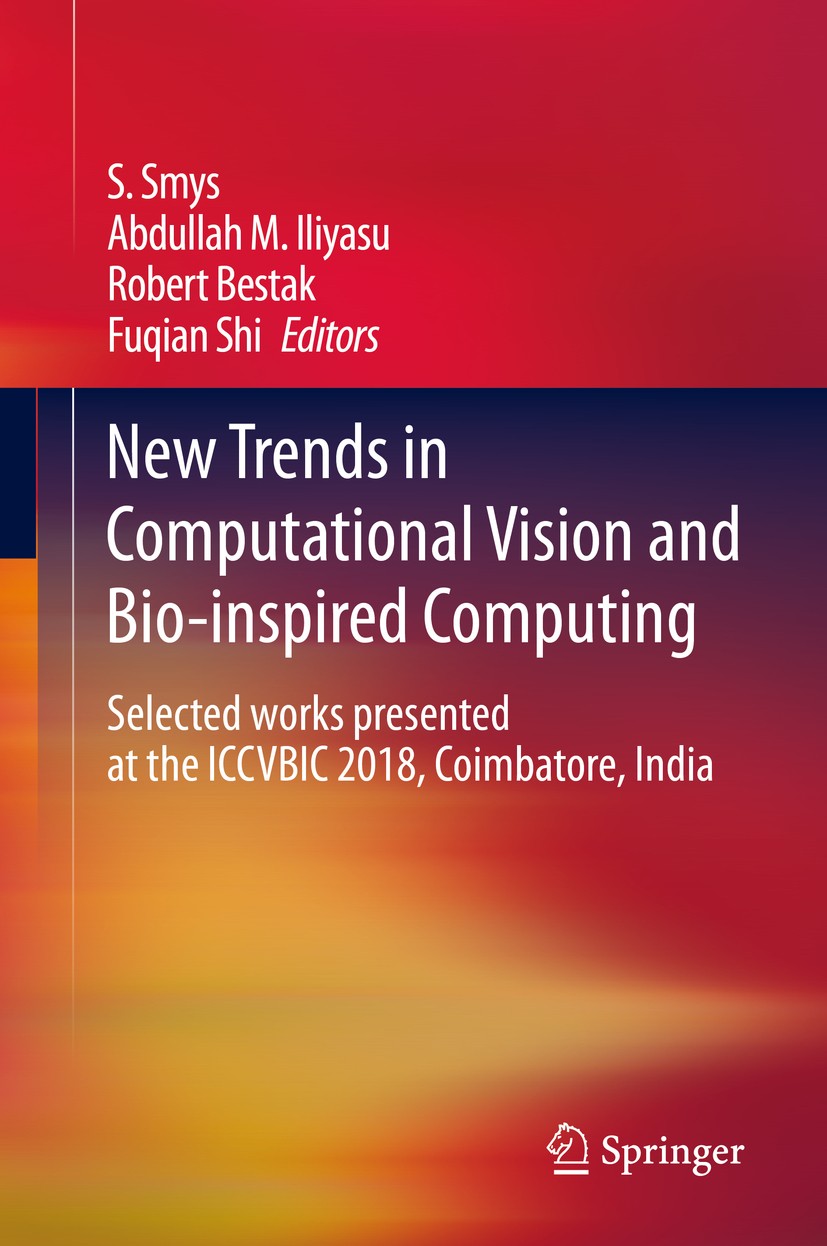 Titlebook: New Trends in Computational Vision and Bio-inspired Computing; Selected works prese S. Smys,Abdullah M. Iliyasu,Fuqian Shi Book 2020 The Ed Titlebook: New Trends in Computational Vision and Bio-inspired Computing; Selected works prese S. Smys,Abdullah M. Iliyasu,Fuqian Shi Book 2020 The Ed