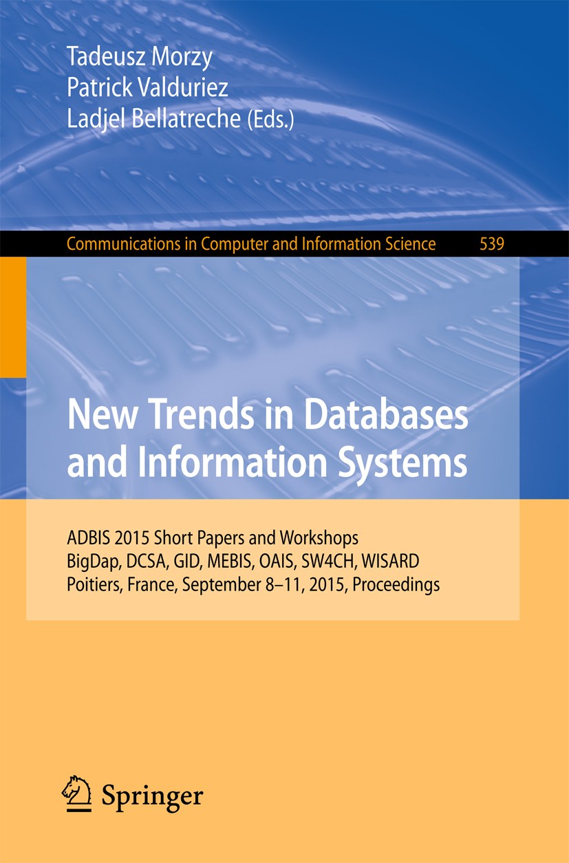 Titlebook: New Trends in Databases and Information Systems; ADBIS 2015 Short Pap Tadeusz Morzy,Patrick Valduriez,Ladjel Bellatreche Conference proceed Titlebook: New Trends in Databases and Information Systems; ADBIS 2015 Short Pap Tadeusz Morzy,Patrick Valduriez,Ladjel Bellatreche Conference proceed