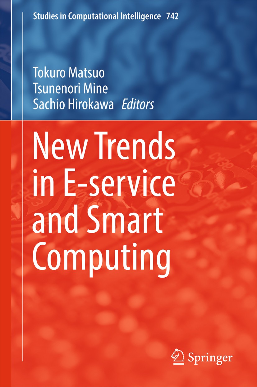Titlebook: New Trends in E-service and Smart Computing; Tokuro Matsuo,Tsunenori Mine,Sachio Hirokawa Book 2018 Springer International Publishing AG 2 Titlebook: New Trends in E-service and Smart Computing; Tokuro Matsuo,Tsunenori Mine,Sachio Hirokawa Book 2018 Springer International Publishing AG 2