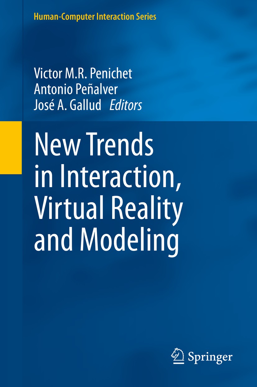 Titlebook: New Trends in Interaction, Virtual Reality and Modeling; Victor M.R. Penichet,Antonio Peñalver,José A. Gall Book 2013 Springer-Verlag Lond Titlebook: New Trends in Interaction, Virtual Reality and Modeling; Victor M.R. Penichet,Antonio Peñalver,José A. Gall Book 2013 Springer-Verlag Lond