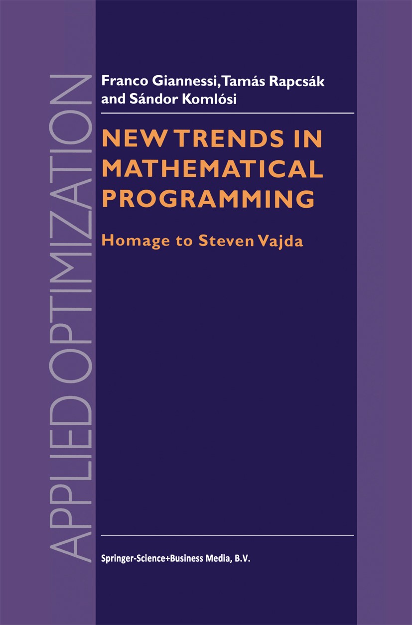 Titlebook: New Trends in Mathematical Programming; Homage to Steven Vaj Franco Giannessi,Sándor Komlósi,Tamás Rapcsák Book 1998 Springer Science+Busin Titlebook: New Trends in Mathematical Programming; Homage to Steven Vaj Franco Giannessi,Sándor Komlósi,Tamás Rapcsák Book 1998 Springer Science+Busin