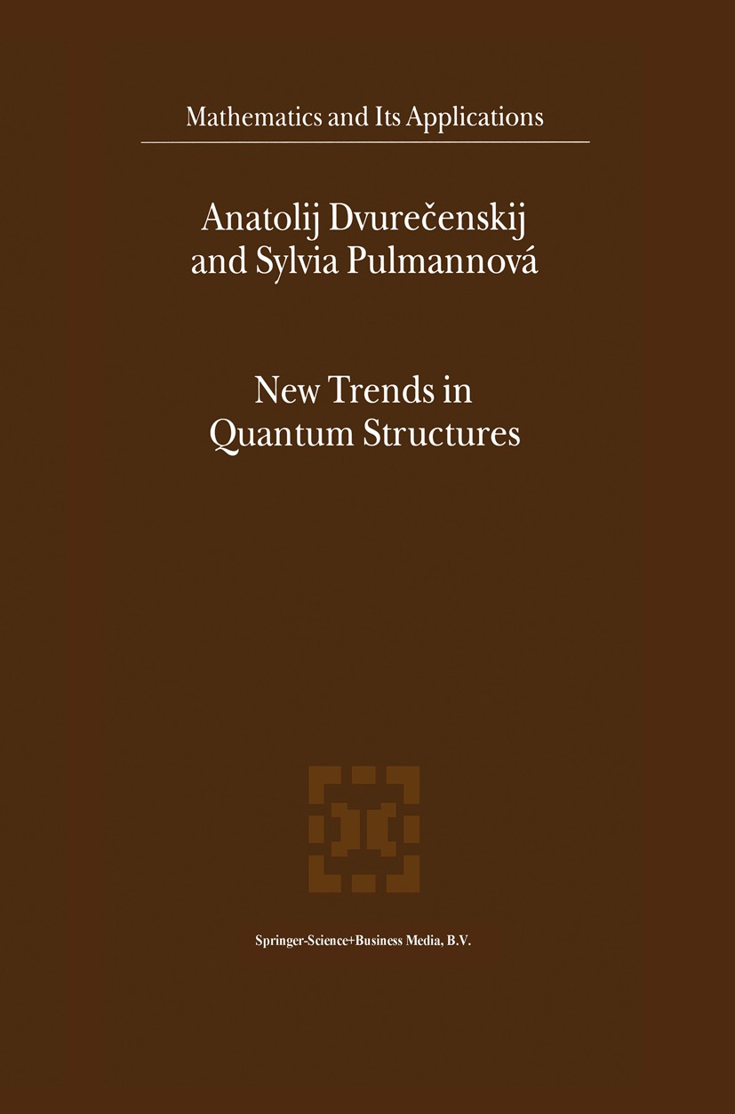 Titlebook: New Trends in Quantum Structures; Anatolij Dvurečenskij,Sylvia Pulmannová Book 2000 Springer Science+Business Media Dordrecht 2000 Divisio Titlebook: New Trends in Quantum Structures; Anatolij Dvurečenskij,Sylvia Pulmannová Book 2000 Springer Science+Business Media Dordrecht 2000 Divisio