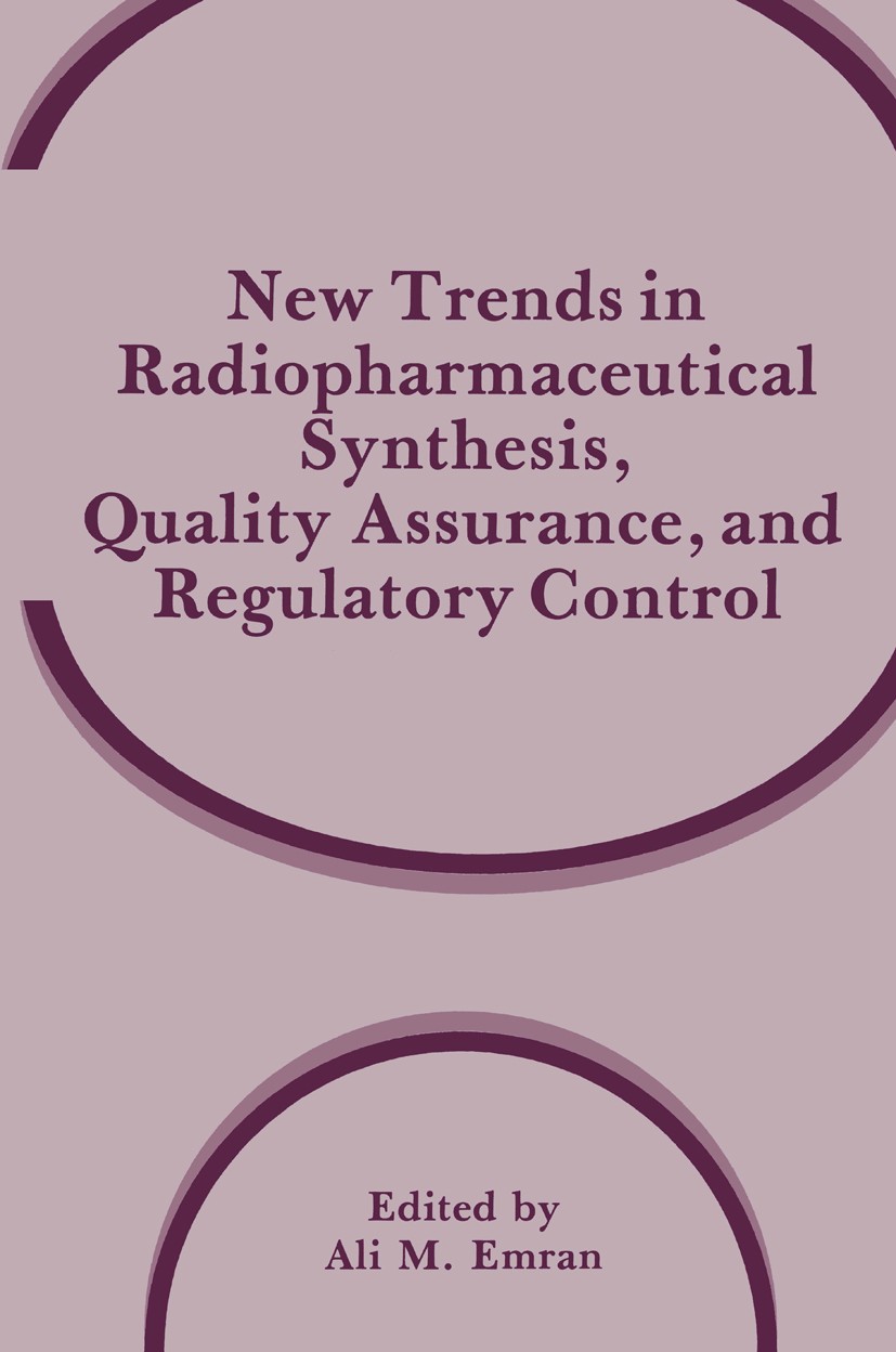 Titlebook: New Trends in Radiopharmaceutical Synthesis, Quality Assurance, and Regulatory Control; Ali M. Emran Book 1991 Springer Science+Business M Titlebook: New Trends in Radiopharmaceutical Synthesis, Quality Assurance, and Regulatory Control; Ali M. Emran Book 1991 Springer Science+Business M