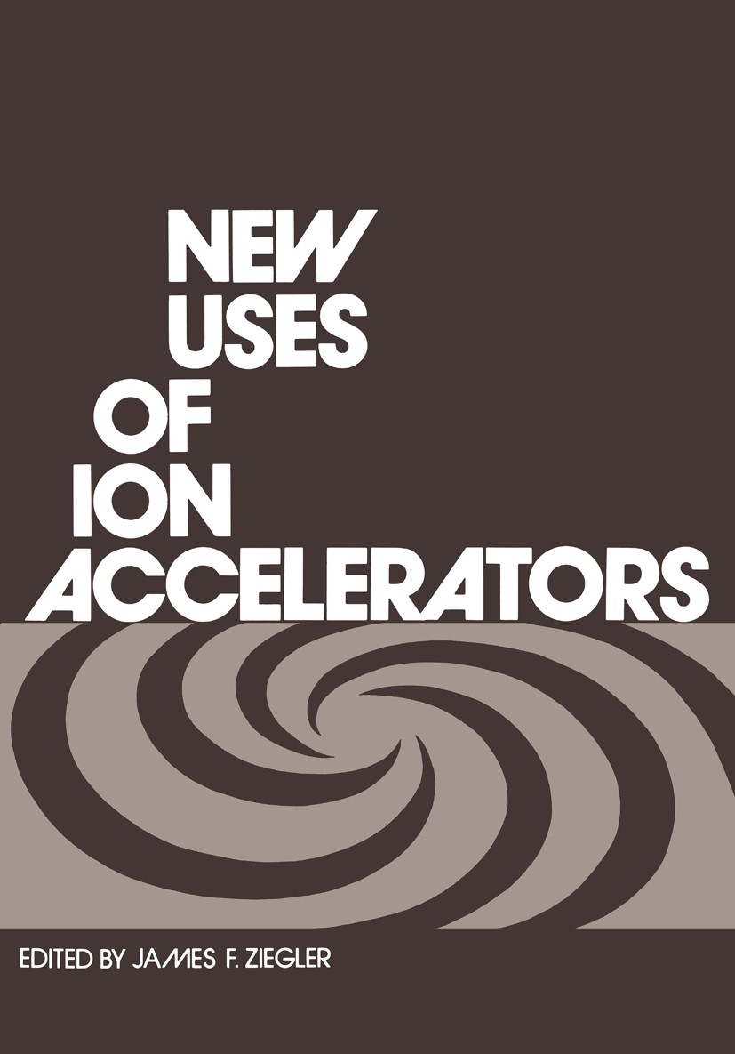Titlebook: New Uses of Ion Accelerators; Thomas A. Cahill,James A. Cairns,James F. Ziegler, Book 1975 Plenum Press, New York 1975 Cross section.X-ray Titlebook: New Uses of Ion Accelerators; Thomas A. Cahill,James A. Cairns,James F. Ziegler, Book 1975 Plenum Press, New York 1975 Cross section.X-ray