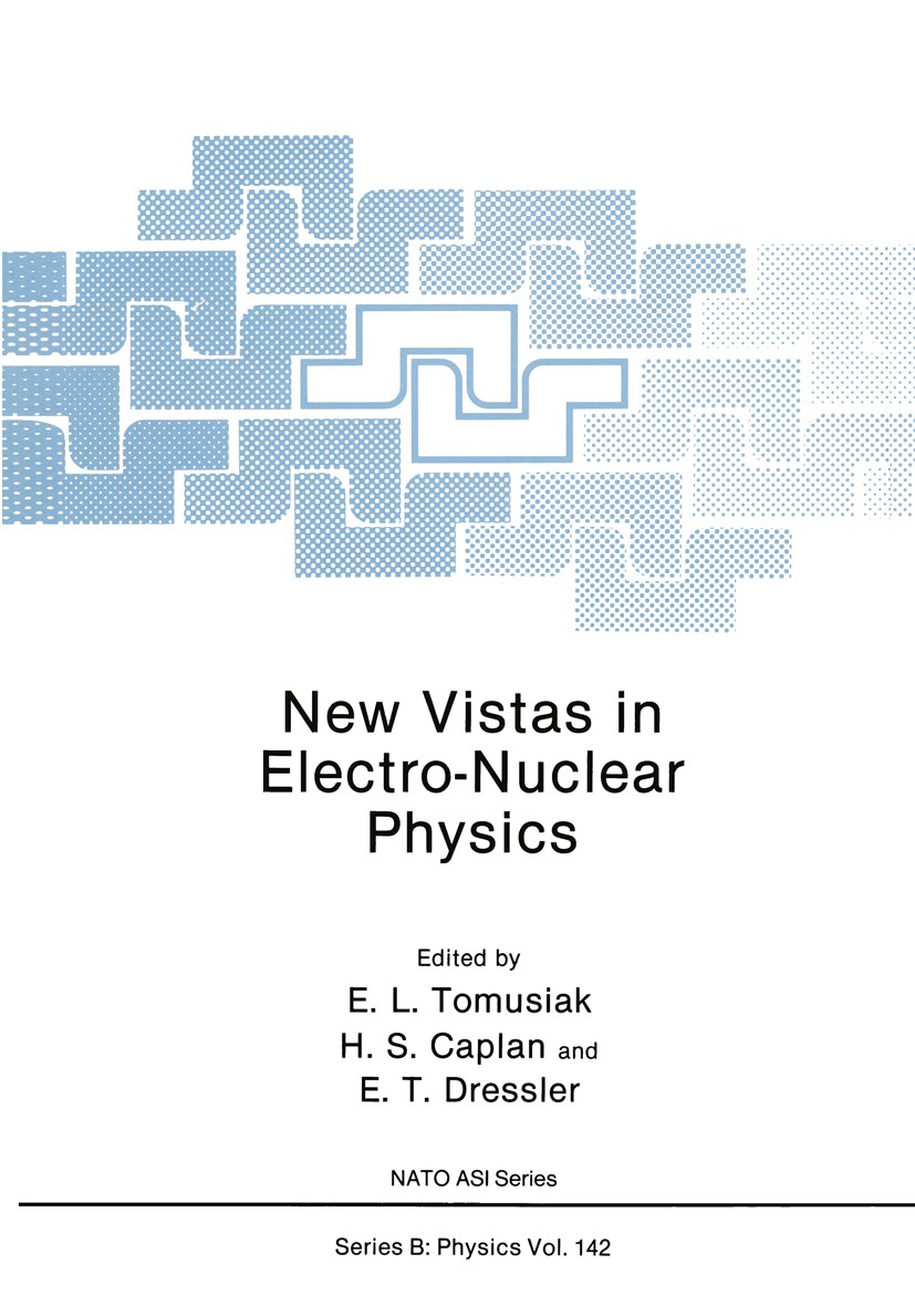 Titlebook: New Vistas in Electro-Nuclear Physics; Edward L. Tomusiak (Director),Henry S. Caplan (Co- Book 1986 Springer Science+Business Media New Yo Titlebook: New Vistas in Electro-Nuclear Physics; Edward L. Tomusiak (Director),Henry S. Caplan (Co- Book 1986 Springer Science+Business Media New Yo