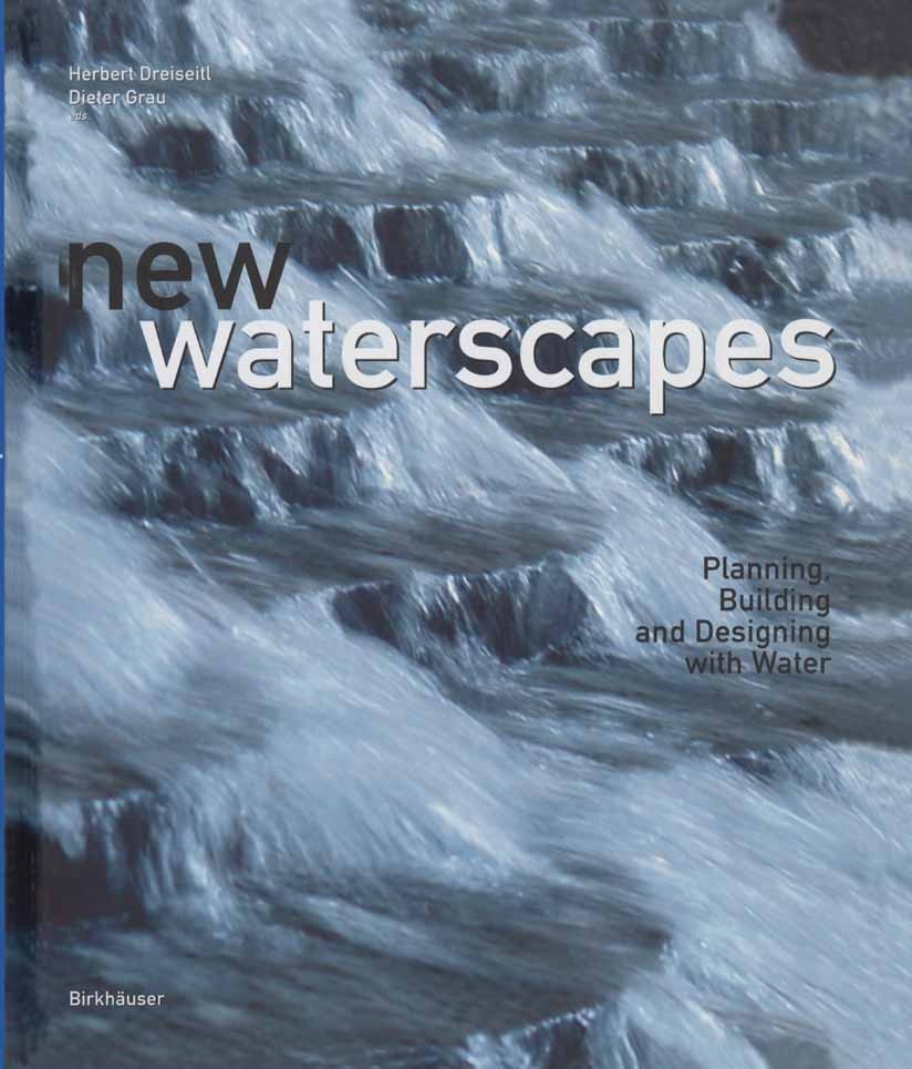 Titlebook: New Waterscapes; Planning, Building a Herbert Dreiseitl,Dieter Grau Book 2005Latest edition Birkhäuser Basel 2005 Landscape architecture.La Titlebook: New Waterscapes; Planning, Building a Herbert Dreiseitl,Dieter Grau Book 2005Latest edition Birkhäuser Basel 2005 Landscape architecture.La