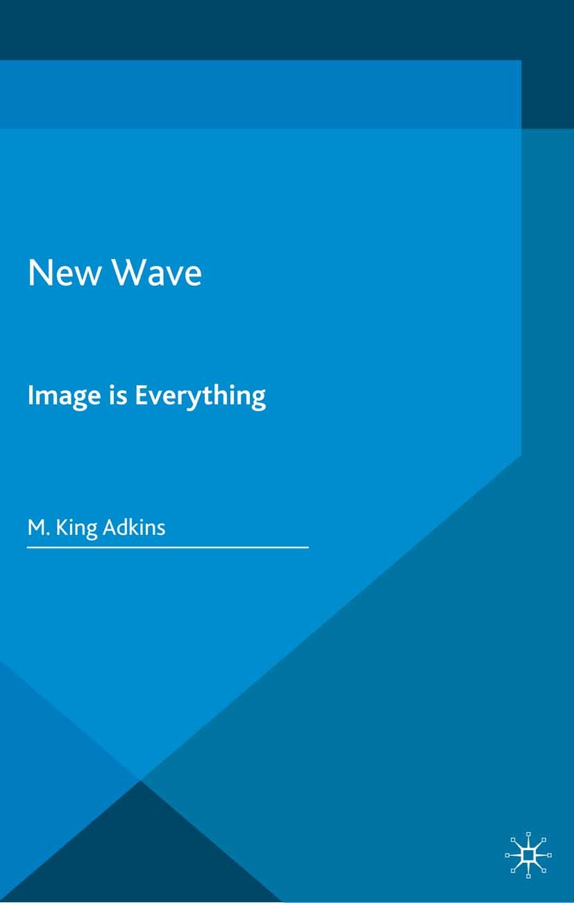 Titlebook: New Wave; Image is Everything M. King Adkins Book 2015 Palgrave Macmillan, a division of Macmillan Publishers Limited 2015 argue.bibliograp Titlebook: New Wave; Image is Everything M. King Adkins Book 2015 Palgrave Macmillan, a division of Macmillan Publishers Limited 2015 argue.bibliograp