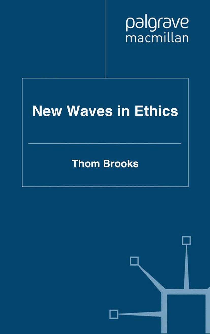 Titlebook: New Waves in Ethics; Thom Brooks Book 2011 Palgrave Macmillan, a division of Macmillan Publishers Limited 2011 ethics.Metaethics.moral phi Titlebook: New Waves in Ethics; Thom Brooks Book 2011 Palgrave Macmillan, a division of Macmillan Publishers Limited 2011 ethics.Metaethics.moral phi