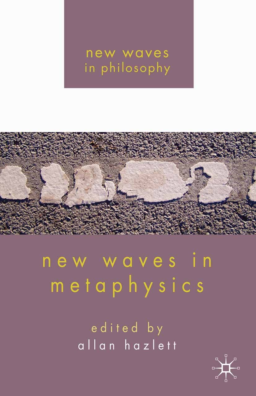Titlebook: New Waves in Metaphysics; Allan Hazlett Book 2010 Palgrave Macmillan, a division of Macmillan Publishers Limited 2010 metaphysics.ontology Titlebook: New Waves in Metaphysics; Allan Hazlett Book 2010 Palgrave Macmillan, a division of Macmillan Publishers Limited 2010 metaphysics.ontology