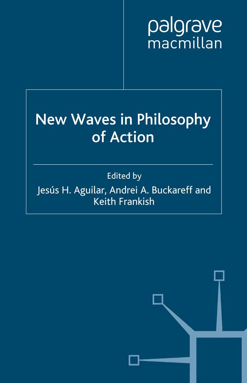 Titlebook: New Waves in Philosophy of Action; Jesús H. Aguilar,Andrei A. Buckareff,Keith Frankis Book 2011 Palgrave Macmillan, a division of Macmilla Titlebook: New Waves in Philosophy of Action; Jesús H. Aguilar,Andrei A. Buckareff,Keith Frankis Book 2011 Palgrave Macmillan, a division of Macmilla