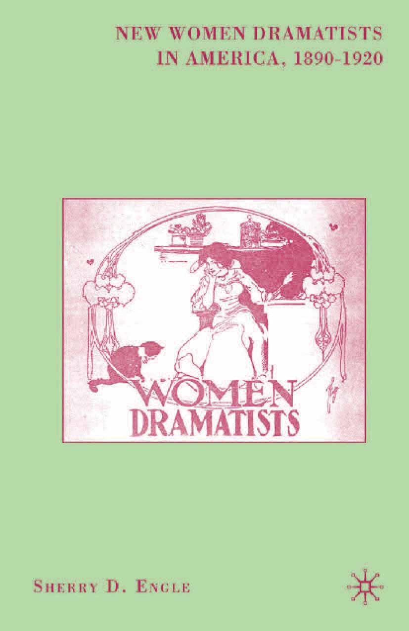 Titlebook: New Women Dramatists in America, 1890-1920; Sherry D. Engle Book 2007 Palgrave Macmillan, a division of Nature America Inc. 2007 America.d Titlebook: New Women Dramatists in America, 1890-1920; Sherry D. Engle Book 2007 Palgrave Macmillan, a division of Nature America Inc. 2007 America.d