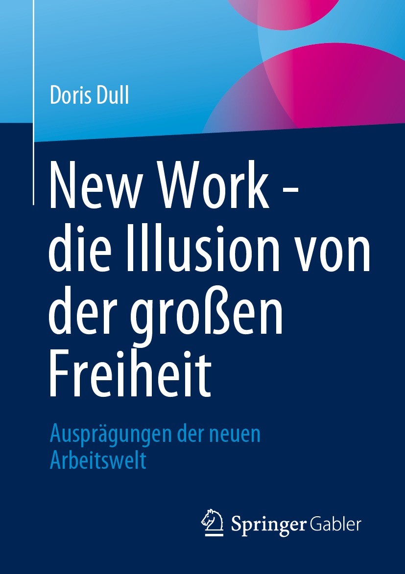 Titlebook: New Work - die Illusion von der großen Freiheit; Ausprägungen der neu Doris Dull Book 2023 Der/die Herausgeber bzw. der/die Autor(en), exkl Titlebook: New Work - die Illusion von der großen Freiheit; Ausprägungen der neu Doris Dull Book 2023 Der/die Herausgeber bzw. der/die Autor(en), exkl