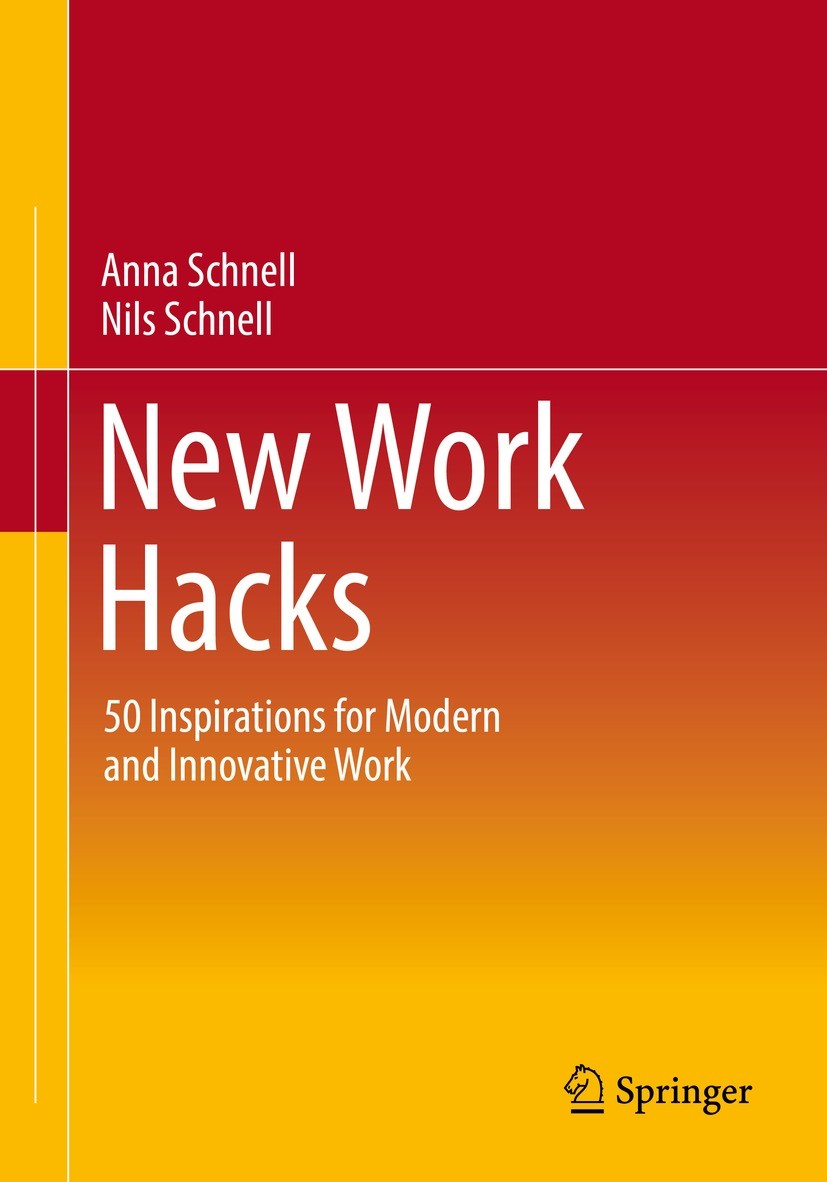 Titlebook: New Work Hacks; 50 Inspirations for Anna Schnell,Nils Schnell Book 2021 Springer Fachmedien Wiesbaden GmbH, part of Springer Nature 2021 N Titlebook: New Work Hacks; 50 Inspirations for Anna Schnell,Nils Schnell Book 2021 Springer Fachmedien Wiesbaden GmbH, part of Springer Nature 2021 N