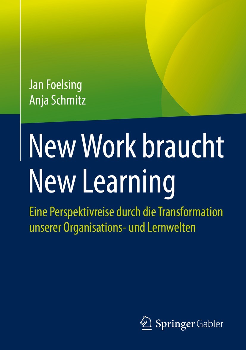 Titlebook: New Work braucht New Learning; Eine Perspektivreise Jan Foelsing,Anja Schmitz Book 2021 Springer Fachmedien Wiesbaden GmbH, ein Teil von Sp Titlebook: New Work braucht New Learning; Eine Perspektivreise Jan Foelsing,Anja Schmitz Book 2021 Springer Fachmedien Wiesbaden GmbH, ein Teil von Sp
