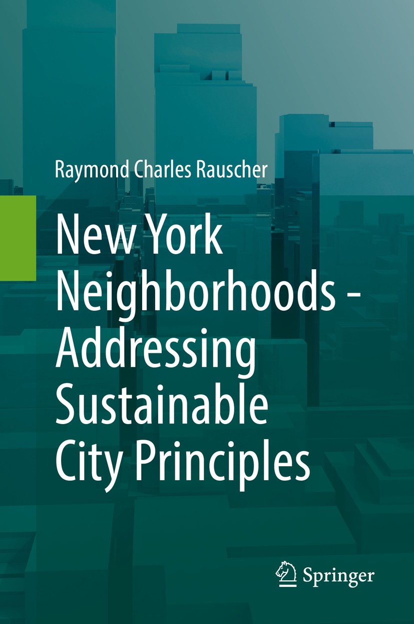 Titlebook: New York Neighborhoods - Addressing Sustainable City Principles; Raymond Charles Rauscher Book 2018 Springer International Publishing AG 2 Titlebook: New York Neighborhoods - Addressing Sustainable City Principles; Raymond Charles Rauscher Book 2018 Springer International Publishing AG 2