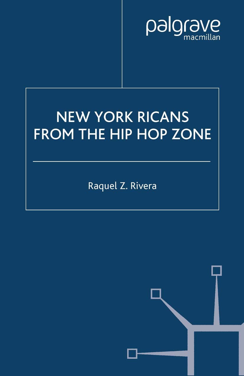 Titlebook: New York Ricans from the Hip Hop Zone; Raquel Z. Rivera Book 2003 Raquel Z. Rivera 2003 Africa.African.African American.America.boundary e Titlebook: New York Ricans from the Hip Hop Zone; Raquel Z. Rivera Book 2003 Raquel Z. Rivera 2003 Africa.African.African American.America.boundary e