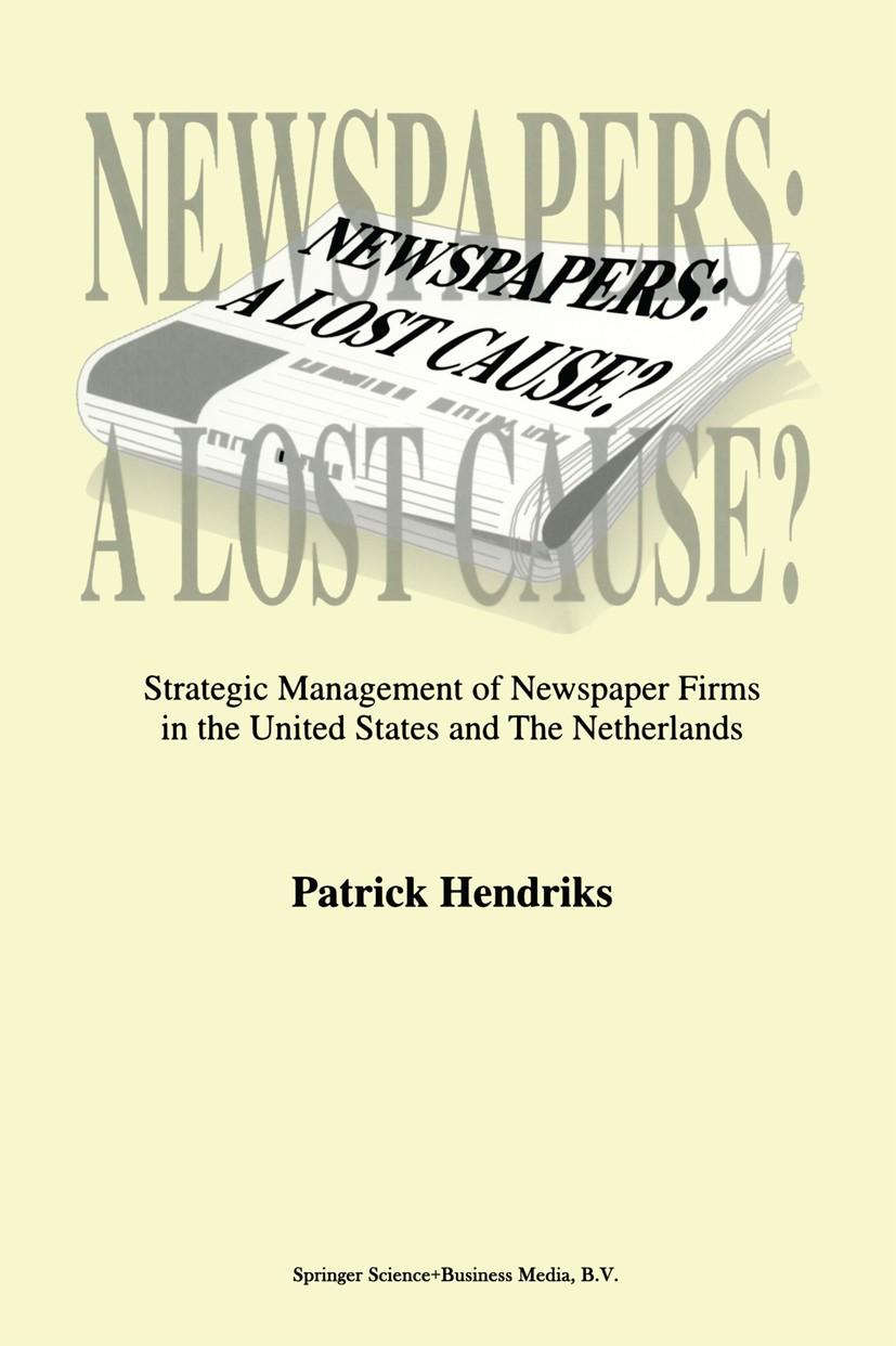 Titlebook: Newspapers: A Lost Cause?; Strategic Management Patrick Hendriks Book 1999 Springer Science+Business Media Dordrecht 1999 Change.Internet.P Titlebook: Newspapers: A Lost Cause?; Strategic Management Patrick Hendriks Book 1999 Springer Science+Business Media Dordrecht 1999 Change.Internet.P