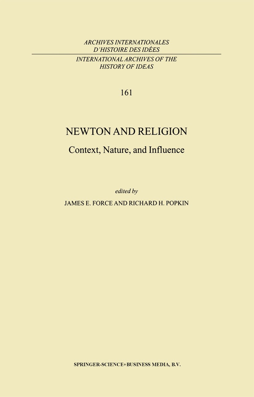 Titlebook: Newton and Religion; Context, Nature, and James E. Force,Richard H. Popkin Book 1999 Springer Science+Business Media Dordrecht 1999 Isaac N Titlebook: Newton and Religion; Context, Nature, and James E. Force,Richard H. Popkin Book 1999 Springer Science+Business Media Dordrecht 1999 Isaac N