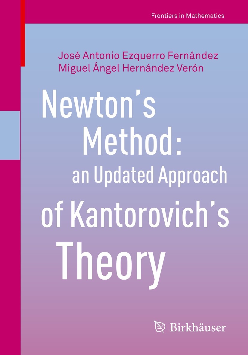 Titlebook: Newton’s Method: an Updated Approach of Kantorovich’s Theory; José Antonio Ezquerro Fernández,Miguel Ángel Herná Book 2017 Springer Intern Titlebook: Newton’s Method: an Updated Approach of Kantorovich’s Theory; José Antonio Ezquerro Fernández,Miguel Ángel Herná Book 2017 Springer Intern
