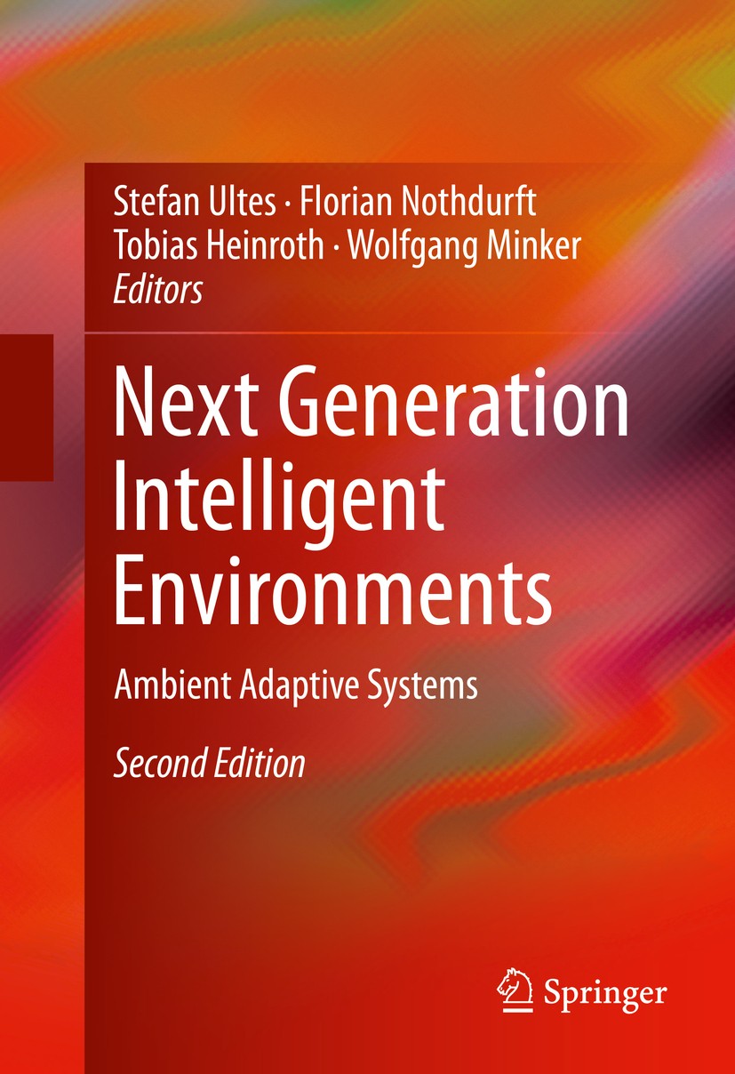 Titlebook: Next Generation Intelligent Environments; Ambient Adaptive Sys Stefan Ultes,Florian Nothdurft,Wolfgang Minker Book 2016Latest edition Sprin Titlebook: Next Generation Intelligent Environments; Ambient Adaptive Sys Stefan Ultes,Florian Nothdurft,Wolfgang Minker Book 2016Latest edition Sprin