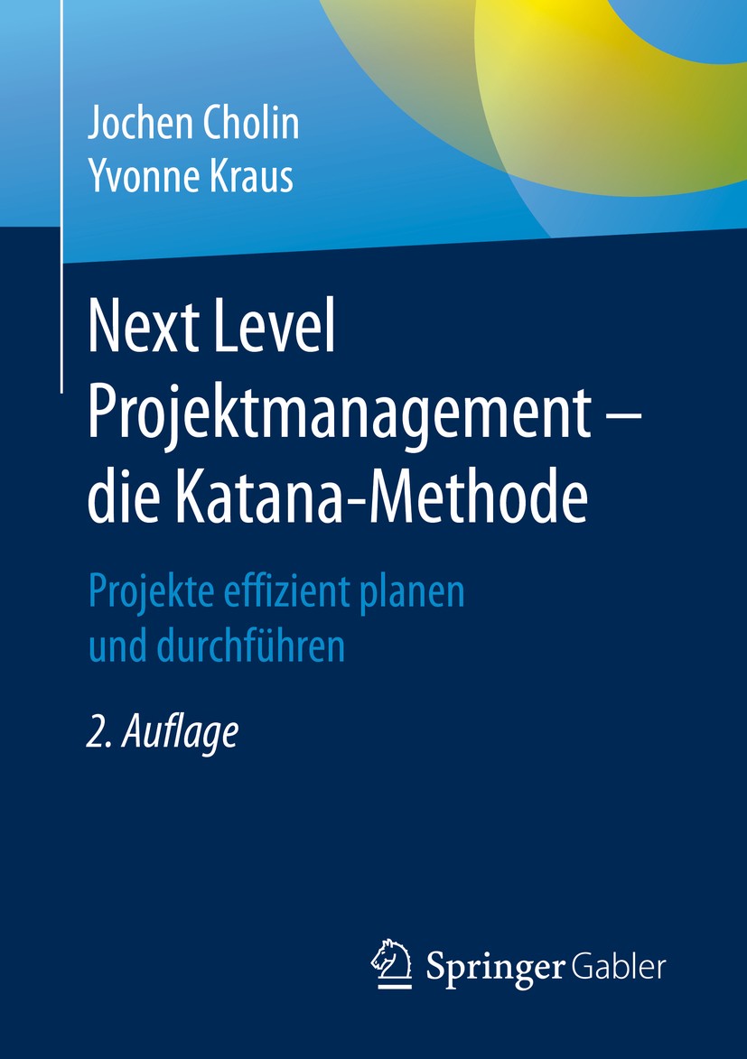 Titlebook: Next Level Projektmanagement – die Katana-Methode; Projekte effizient p Jochen Cholin,Yvonne Kraus Book 2020Latest edition Der/die Herausge Titlebook: Next Level Projektmanagement – die Katana-Methode; Projekte effizient p Jochen Cholin,Yvonne Kraus Book 2020Latest edition Der/die Herausge