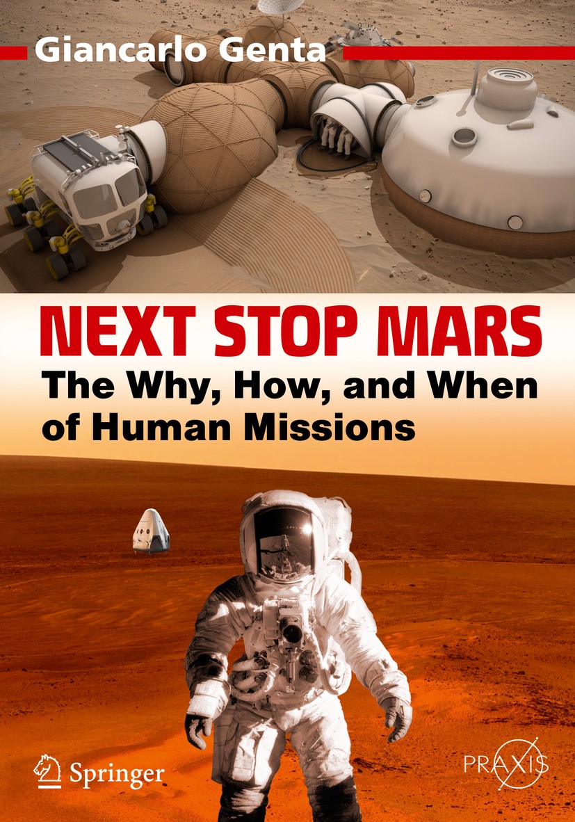 Titlebook: Next Stop Mars; The Why, How, and Wh Giancarlo Genta Book 2017 Springer International Publishing Switzerland 2017 Mars mission design.Human Titlebook: Next Stop Mars; The Why, How, and Wh Giancarlo Genta Book 2017 Springer International Publishing Switzerland 2017 Mars mission design.Human