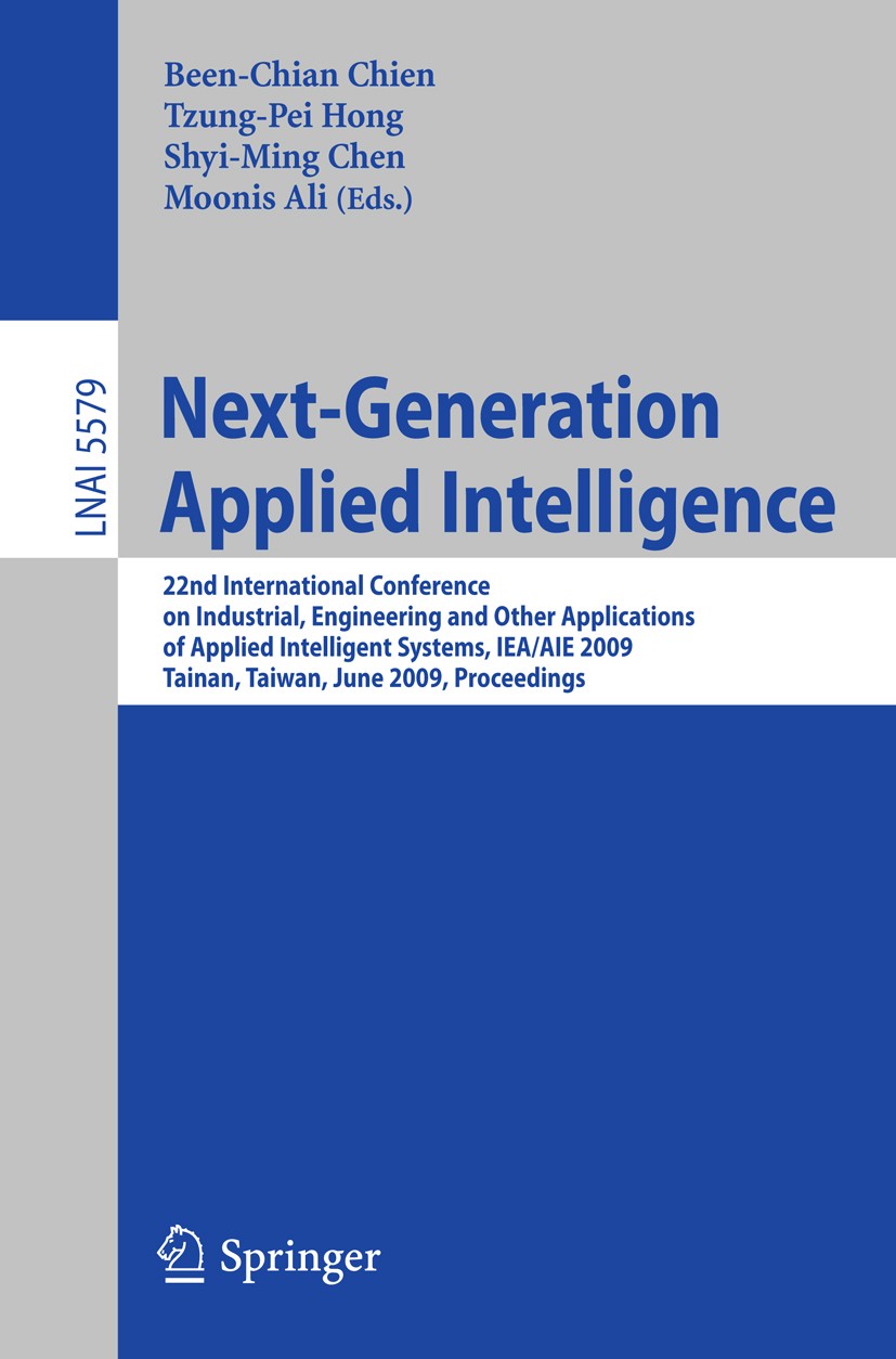Titlebook: Next-Generation Applied Intelligence; 22nd International C Been-Chian Chien,Tzung-Pei Hong,Moonis Ali Conference proceedings 2009 Springer- Titlebook: Next-Generation Applied Intelligence; 22nd International C Been-Chian Chien,Tzung-Pei Hong,Moonis Ali Conference proceedings 2009 Springer-