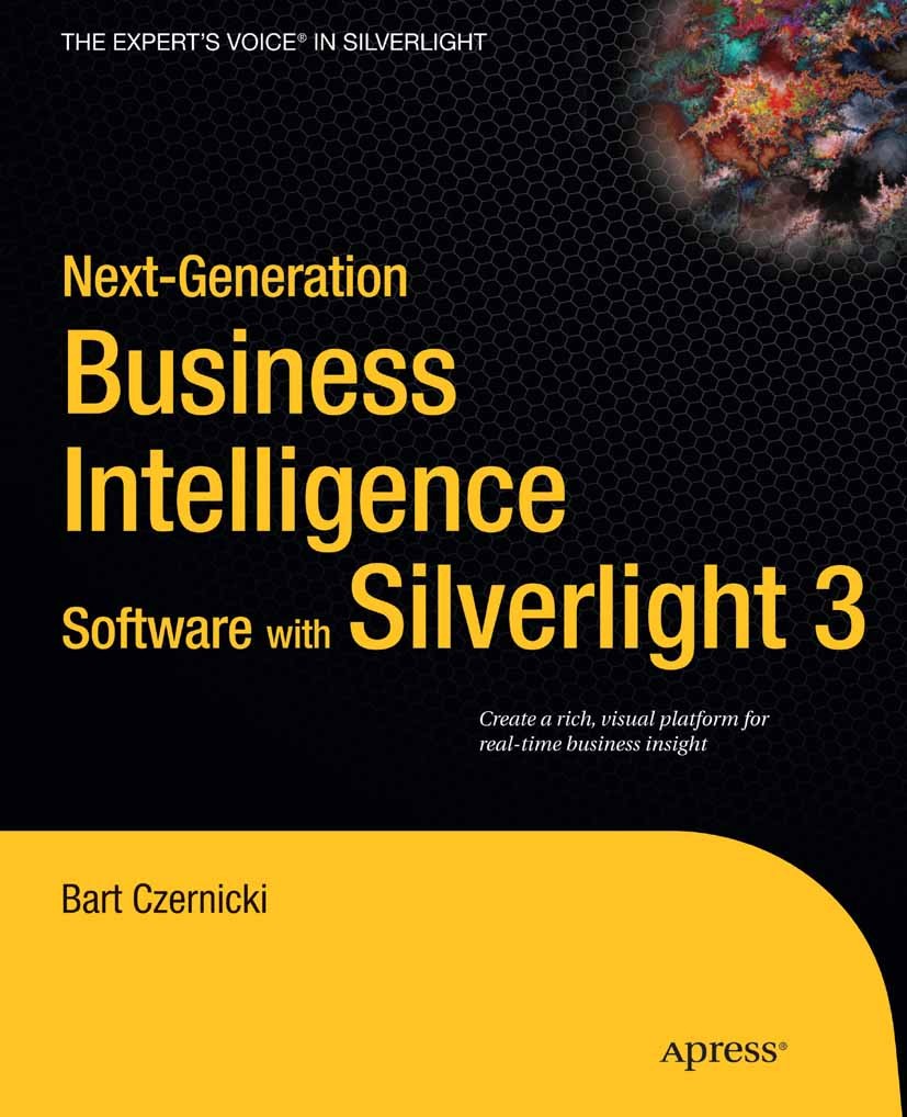 Titlebook: Next-Generation Business Intelligence Software with Silverlight 3; Bart Czernicki Book 2010 Bart Czernicki 2010 Internet.computer.performa Titlebook: Next-Generation Business Intelligence Software with Silverlight 3; Bart Czernicki Book 2010 Bart Czernicki 2010 Internet.computer.performa