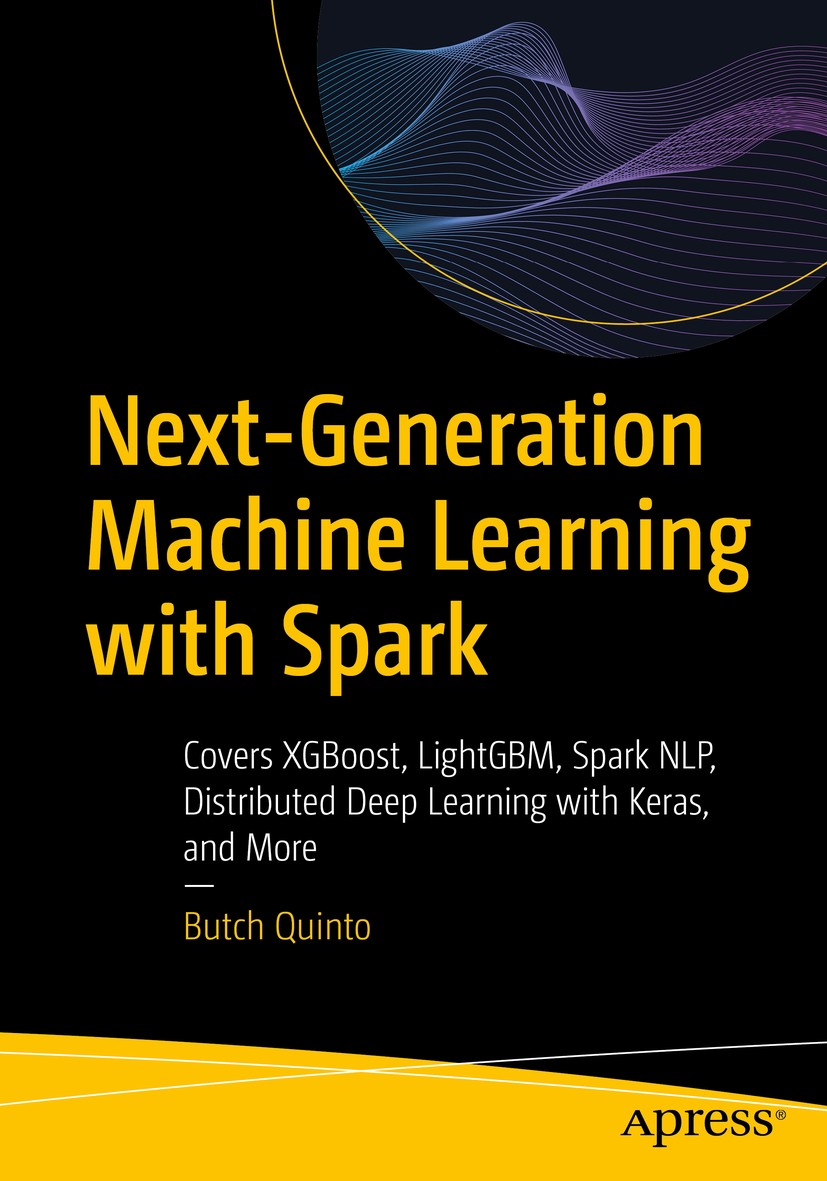Titlebook: Next-Generation Machine Learning with Spark; Covers XGBoost, Ligh Butch Quinto Book 2020 Butch Quinto 2020 Spark.Big data.Machine Learning. Titlebook: Next-Generation Machine Learning with Spark; Covers XGBoost, Ligh Butch Quinto Book 2020 Butch Quinto 2020 Spark.Big data.Machine Learning.