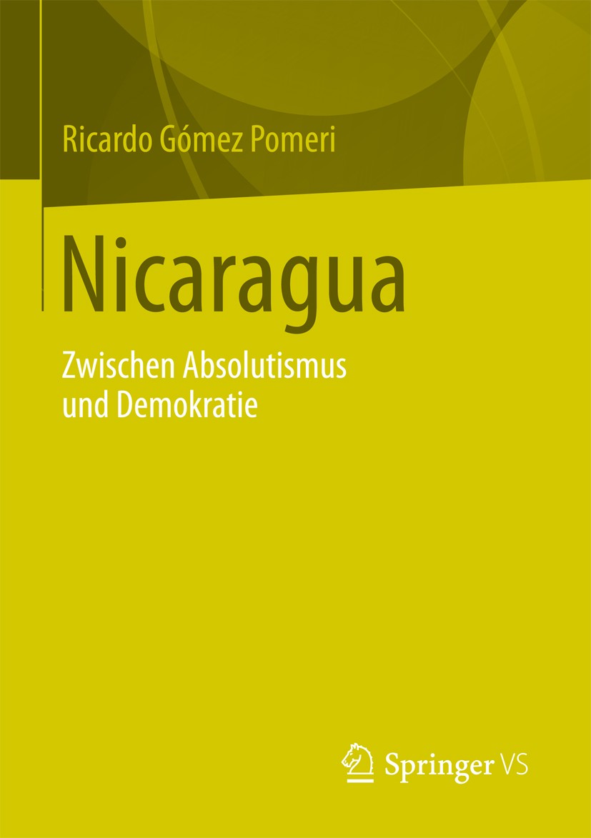 Titlebook: Nicaragua; Zwischen Absolutismu Ricardo Gómez Pomeri Book 2012 Springer Fachmedien Wiesbaden 2012 Caudillismo.Kientelismus.Lateinamerika.Po Titlebook: Nicaragua; Zwischen Absolutismu Ricardo Gómez Pomeri Book 2012 Springer Fachmedien Wiesbaden 2012 Caudillismo.Kientelismus.Lateinamerika.Po