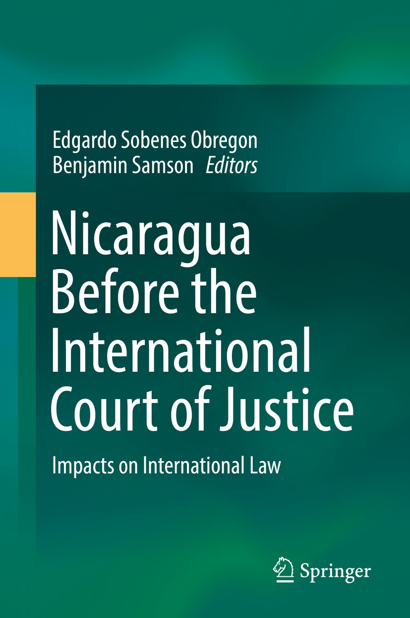 Titlebook: Nicaragua Before the International Court of Justice; Impacts on Internati Edgardo Sobenes Obregon,Benjamin Samson Book 2018 Springer Intern Titlebook: Nicaragua Before the International Court of Justice; Impacts on Internati Edgardo Sobenes Obregon,Benjamin Samson Book 2018 Springer Intern
