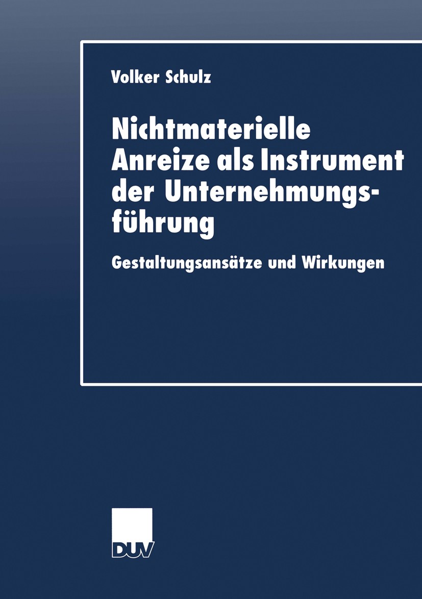 Titlebook: Nichtmaterielle Anreize als Instrument der Unternehmungsführung; Gestaltungsansätze u Volker Schulz Book 2000 Springer Fachmedien Wiesbaden Titlebook: Nichtmaterielle Anreize als Instrument der Unternehmungsführung; Gestaltungsansätze u Volker Schulz Book 2000 Springer Fachmedien Wiesbaden