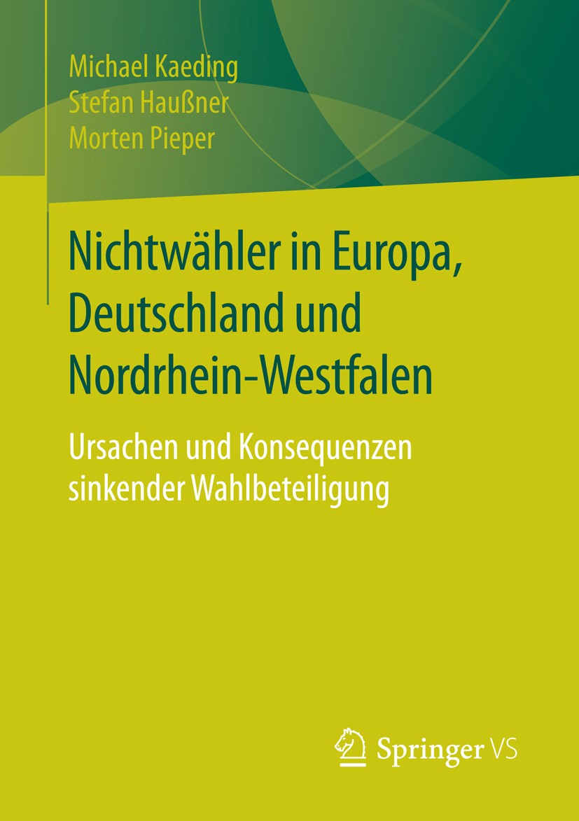 Titlebook: Nichtwähler in Europa, Deutschland und Nordrhein-Westfalen; Ursachen und Konsequ Michael Kaeding,Stefan Haußner,Morten Pieper Book 2016 Spr Titlebook: Nichtwähler in Europa, Deutschland und Nordrhein-Westfalen; Ursachen und Konsequ Michael Kaeding,Stefan Haußner,Morten Pieper Book 2016 Spr