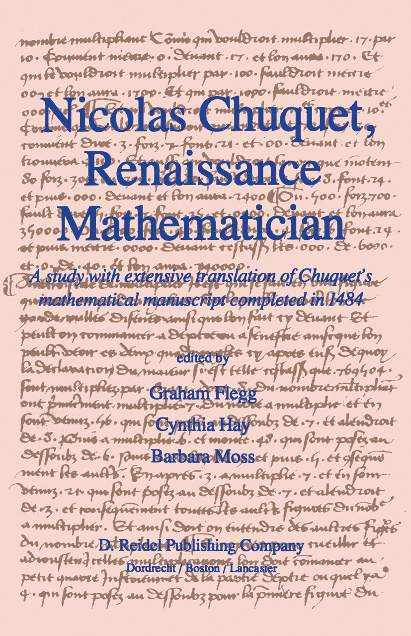 Titlebook: Nicolas Chuquet, Renaissance Mathematician; A study with extensi Graham Flegg,Cynthia Hay,Barbara Moss Book 1985 D. Reidel Publishing Compa Titlebook: Nicolas Chuquet, Renaissance Mathematician; A study with extensi Graham Flegg,Cynthia Hay,Barbara Moss Book 1985 D. Reidel Publishing Compa