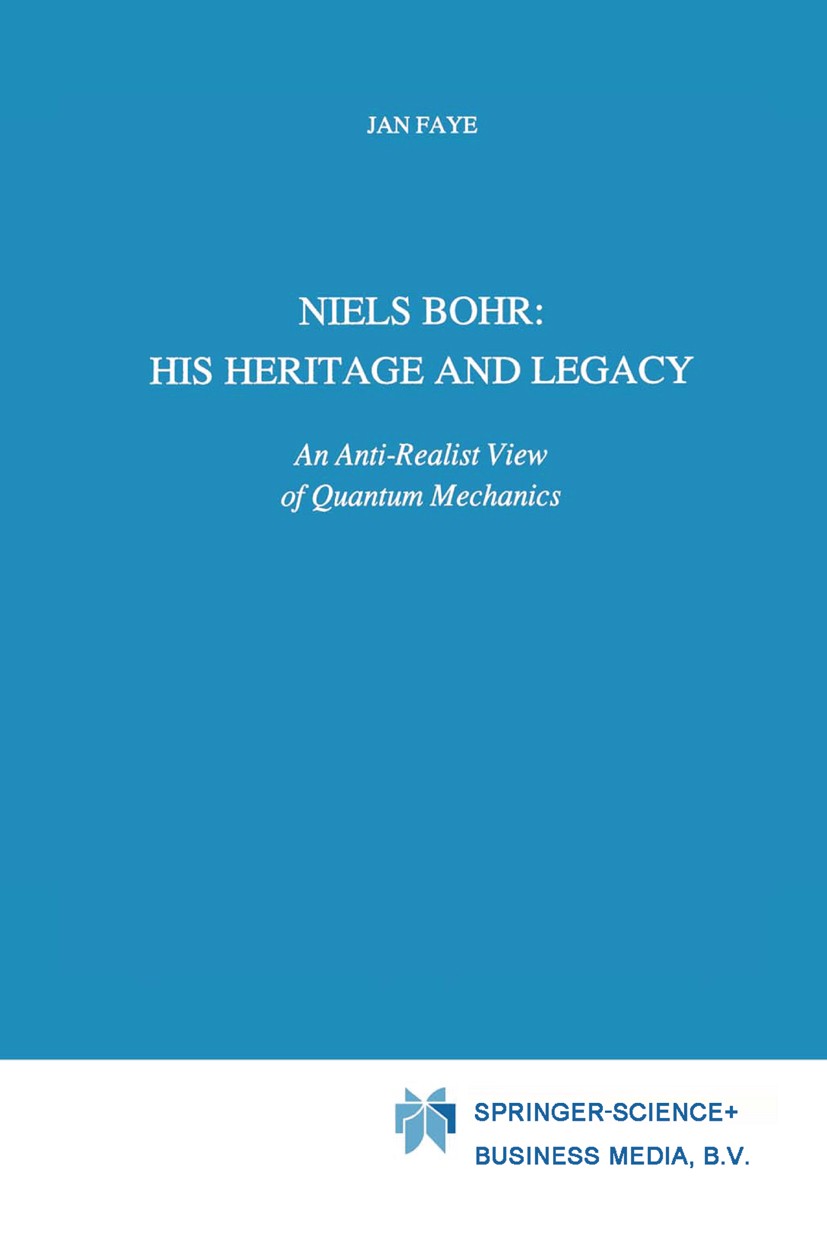 Titlebook: Niels Bohr: His Heritage and Legacy; An Anti-Realist View Jan Faye Book 1991 Springer Science+Business Media Dordrecht 1991 biology.knowled Titlebook: Niels Bohr: His Heritage and Legacy; An Anti-Realist View Jan Faye Book 1991 Springer Science+Business Media Dordrecht 1991 biology.knowled
