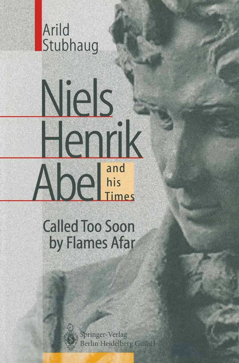 Titlebook: NIELS HENRIK ABEL and his Times; Called Too Soon by F Arild Stubhaug Book 2000 Springer-Verlag Berlin Heidelberg 2000 Abel.Biographie.Gesch Titlebook: NIELS HENRIK ABEL and his Times; Called Too Soon by F Arild Stubhaug Book 2000 Springer-Verlag Berlin Heidelberg 2000 Abel.Biographie.Gesch