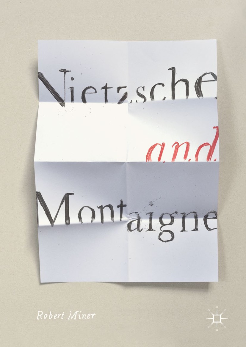 Titlebook: Nietzsche and Montaigne; Robert Miner Book 2017 The Editor(s) (if applicable) and The Author(s) 2017 Nietzsche.montaigne.Essais.gay scienc Titlebook: Nietzsche and Montaigne; Robert Miner Book 2017 The Editor(s) (if applicable) and The Author(s) 2017 Nietzsche.montaigne.Essais.gay scienc