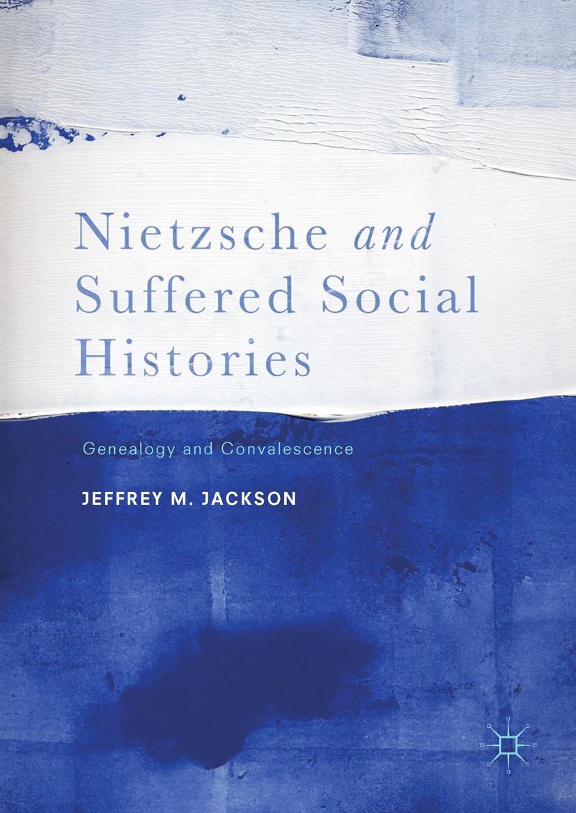 Titlebook: Nietzsche and Suffered Social Histories; Genealogy and Conval Jeffrey M. Jackson Book 2017 The Editor(s) (if applicable) and The Author(s) Titlebook: Nietzsche and Suffered Social Histories; Genealogy and Conval Jeffrey M. Jackson Book 2017 The Editor(s) (if applicable) and The Author(s)