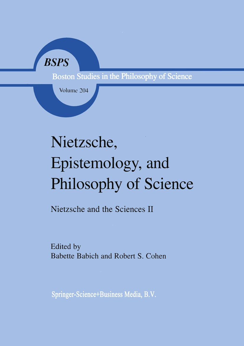 Titlebook: Nietzsche, Epistemology, and Philosophy of Science; Nietzsche and the Sc Babette E. Babich Book 1999 Springer Science+Business Media Dordre Titlebook: Nietzsche, Epistemology, and Philosophy of Science; Nietzsche and the Sc Babette E. Babich Book 1999 Springer Science+Business Media Dordre