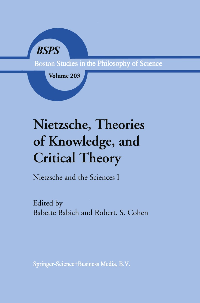 Titlebook: Nietzsche, Theories of Knowledge, and Critical Theory; Nietzsche and the Sc Babette E. Babich Book 1999 Springer Science+Business Media Dor Titlebook: Nietzsche, Theories of Knowledge, and Critical Theory; Nietzsche and the Sc Babette E. Babich Book 1999 Springer Science+Business Media Dor