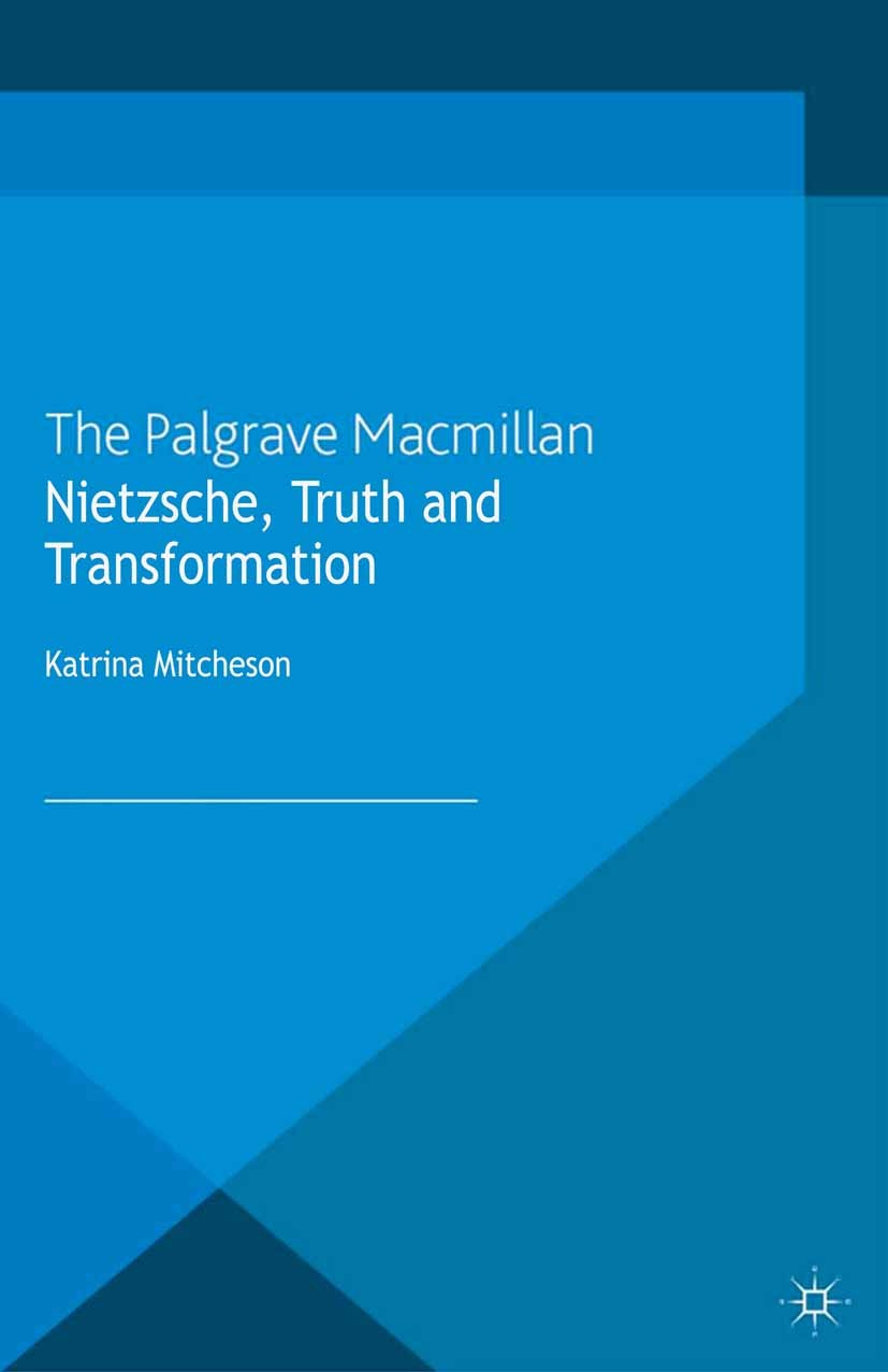 Titlebook: Nietzsche, Truth and Transformation; Katrina Mitcheson Book 2013 Palgrave Macmillan, a division of Macmillan Publishers Limited 2013 criti Titlebook: Nietzsche, Truth and Transformation; Katrina Mitcheson Book 2013 Palgrave Macmillan, a division of Macmillan Publishers Limited 2013 criti