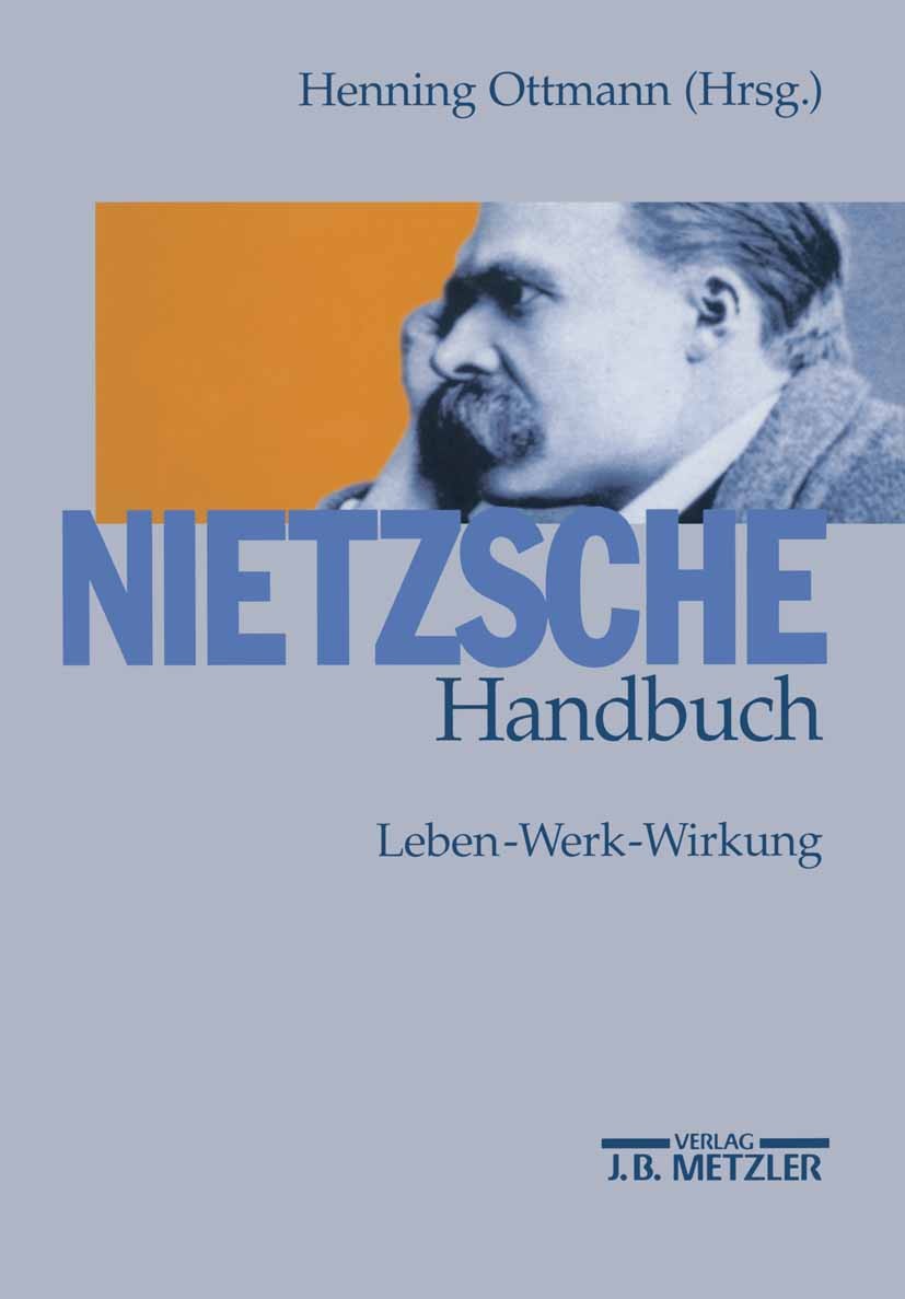 Titlebook: Nietzsche-Handbuch; Leben - Werk - Wirku Henning Ottmann Book 2000Latest edition Springer-Verlag Berlin Heidelberg 2000 Friedrich Nietzsche Titlebook: Nietzsche-Handbuch; Leben - Werk - Wirku Henning Ottmann Book 2000Latest edition Springer-Verlag Berlin Heidelberg 2000 Friedrich Nietzsche