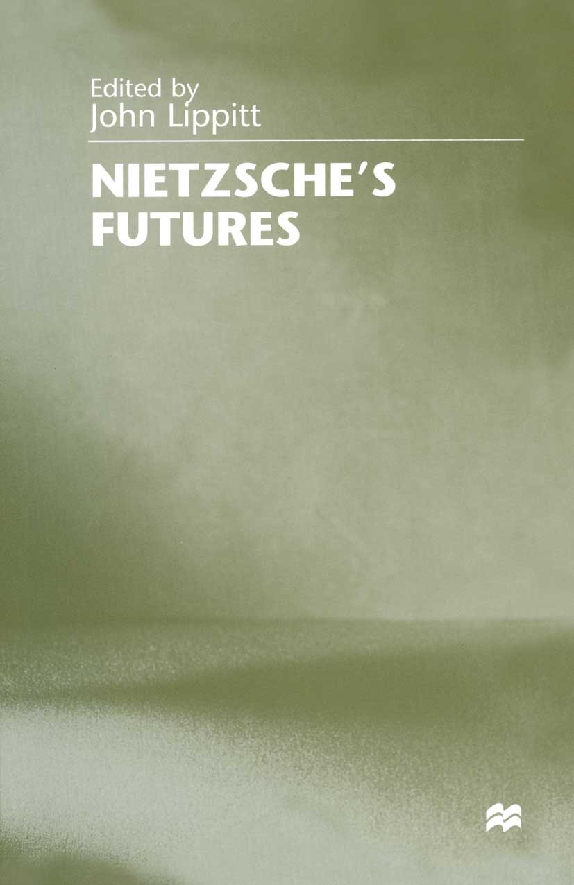 Titlebook: Nietzsche‘s Futures; John Lippitt (Senior Lecturer in Philosophy) Book 1999 Palgrave Macmillan, a division of Macmillan Publishers Limited Titlebook: Nietzsche‘s Futures; John Lippitt (Senior Lecturer in Philosophy) Book 1999 Palgrave Macmillan, a division of Macmillan Publishers Limited