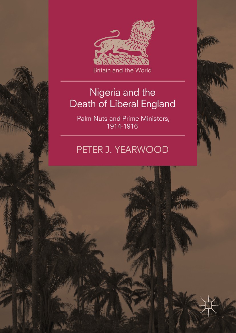Titlebook: Nigeria and the Death of Liberal England; Palm Nuts and Prime Peter J. Yearwood Book 2018 The Editor(s) (if applicable) and The Author(s) Titlebook: Nigeria and the Death of Liberal England; Palm Nuts and Prime Peter J. Yearwood Book 2018 The Editor(s) (if applicable) and The Author(s)