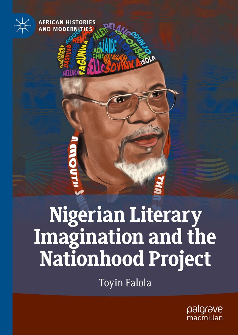 Titlebook: Nigerian Literary Imagination and the Nationhood Project; Toyin Falola Book 2022 The Editor(s) (if applicable) and The Author(s), under ex Titlebook: Nigerian Literary Imagination and the Nationhood Project; Toyin Falola Book 2022 The Editor(s) (if applicable) and The Author(s), under ex