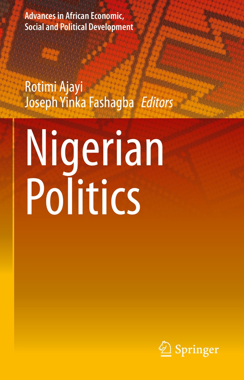 Titlebook: Nigerian Politics; Rotimi Ajayi,Joseph Yinka Fashagba Book 2021 Springer Nature Switzerland AG 2021 Nigerian politics.Nigeria.constitution Titlebook: Nigerian Politics; Rotimi Ajayi,Joseph Yinka Fashagba Book 2021 Springer Nature Switzerland AG 2021 Nigerian politics.Nigeria.constitution