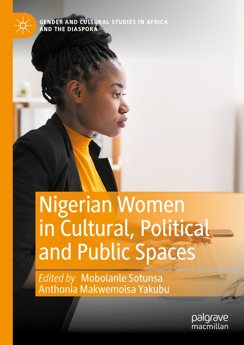 Titlebook: Nigerian Women in Cultural, Political and Public Spaces; Mobolanle Sotunsa,Anthonia Makwemoisa Yakubu Book 2023 The Editor(s) (if applicab Titlebook: Nigerian Women in Cultural, Political and Public Spaces; Mobolanle Sotunsa,Anthonia Makwemoisa Yakubu Book 2023 The Editor(s) (if applicab