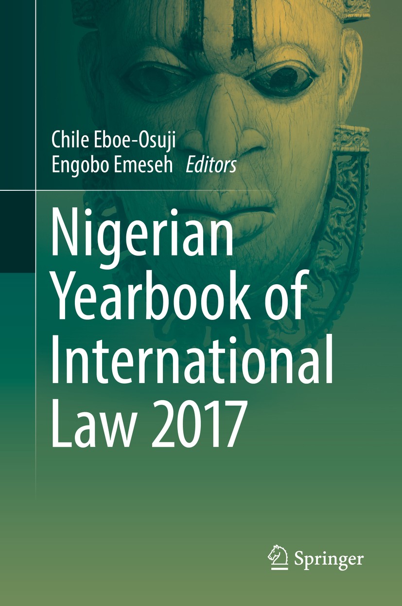Titlebook: Nigerian Yearbook of International Law 2017; Chile Eboe-Osuji,Engobo Emeseh Book 2018 Springer International Publishing AG, part of Spring Titlebook: Nigerian Yearbook of International Law 2017; Chile Eboe-Osuji,Engobo Emeseh Book 2018 Springer International Publishing AG, part of Spring