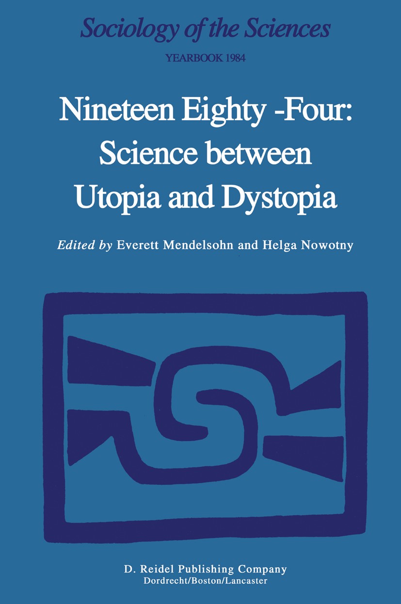 Titlebook: Nineteen Eighty-Four: Science Between Utopia and Dystopia; Everett Mendelsohn,Helga Nowotny Book 1984 D. Reidel Publishing Company 1984 Ev Titlebook: Nineteen Eighty-Four: Science Between Utopia and Dystopia; Everett Mendelsohn,Helga Nowotny Book 1984 D. Reidel Publishing Company 1984 Ev
