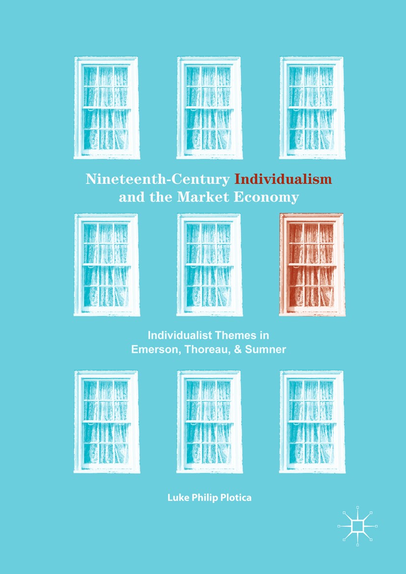 Titlebook: Nineteenth-Century Individualism and the Market Economy; Individualist Themes Luke Philip Plotica Book 2018 The Editor(s) (if applicable) a Titlebook: Nineteenth-Century Individualism and the Market Economy; Individualist Themes Luke Philip Plotica Book 2018 The Editor(s) (if applicable) a